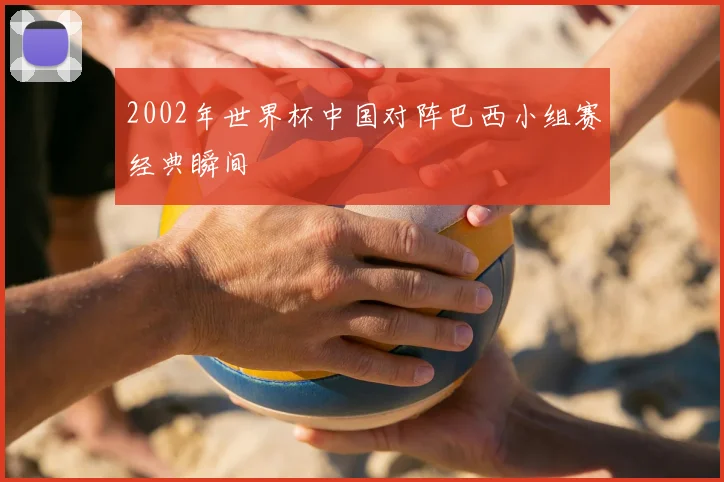 2002年世界杯中国对阵巴西小组赛经典瞬间