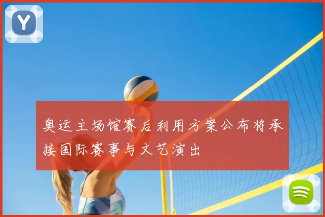 奥运主场馆赛后利用方案公布将承接国际赛事与文艺演出