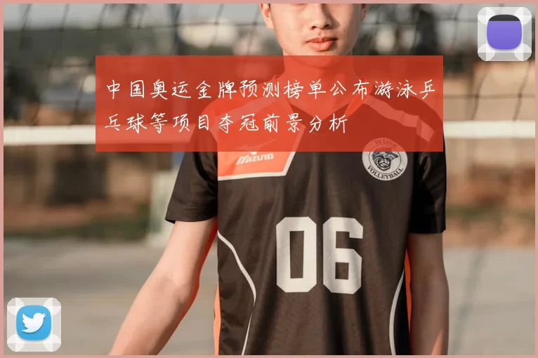 中国奥运金牌预测榜单公布游泳乒乓球等项目夺冠前景分析