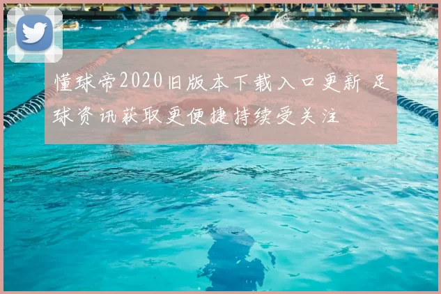 懂球帝2020旧版本下载入口更新 足球资讯获取更便捷持续受关注