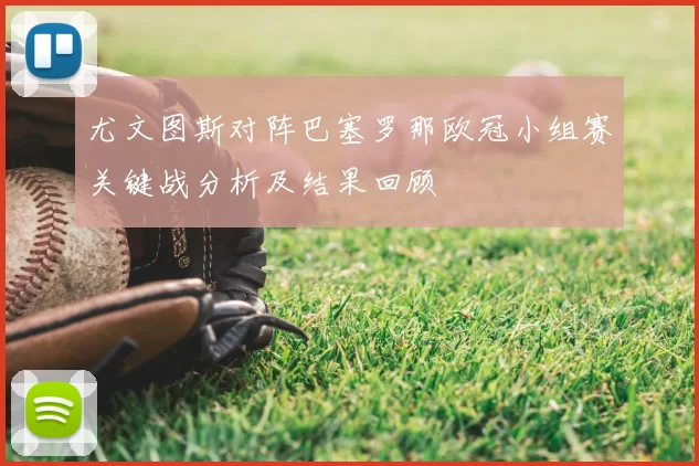 尤文图斯对阵巴塞罗那欧冠小组赛关键战分析及结果回顾