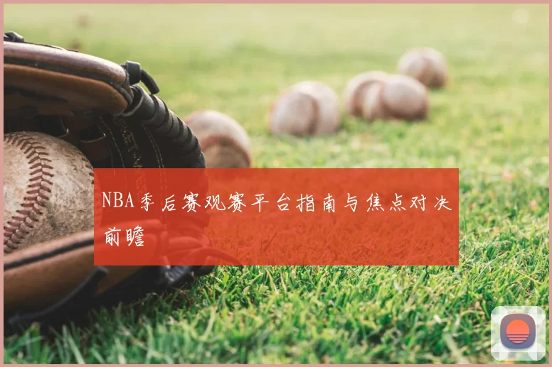 NBA季后赛观赛平台指南与焦点对决前瞻